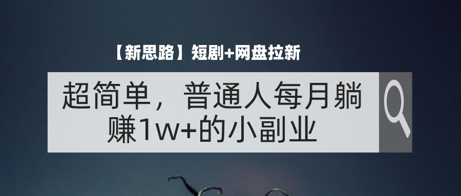 （11980期）【新思路】短剧+网盘拉新，超简单，普通人每月躺赚1w+的小副业-虫2小屋