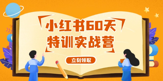 （12098期）小红书60天特训实战营（系统课）从0打造能赚钱的小红书账号（55节课）-虫2小屋