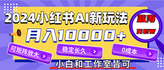 （12083期）2024最新小红薯AI赛道，蓝海项目，月入10000+，0成本，当事业来做，可矩阵-虫2小屋
