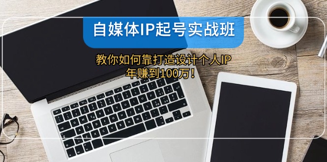 （12115期）自媒体IP-起号实战班：教你如何靠打造设计个人IP，年赚到100万！-虫2小屋