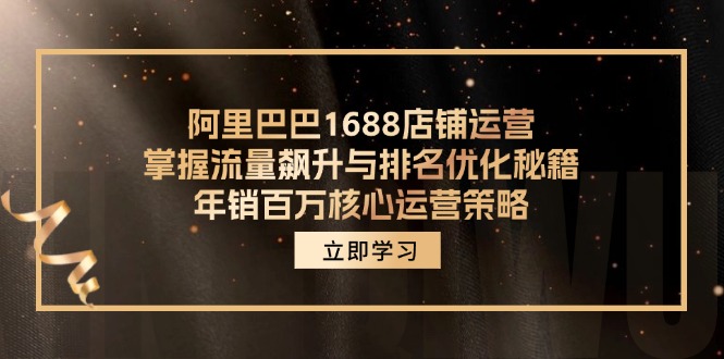 （12184期）阿里巴巴1688店铺运营，掌握流量飙升与排名优化秘籍 年销百万核心运营策略-虫2小屋
