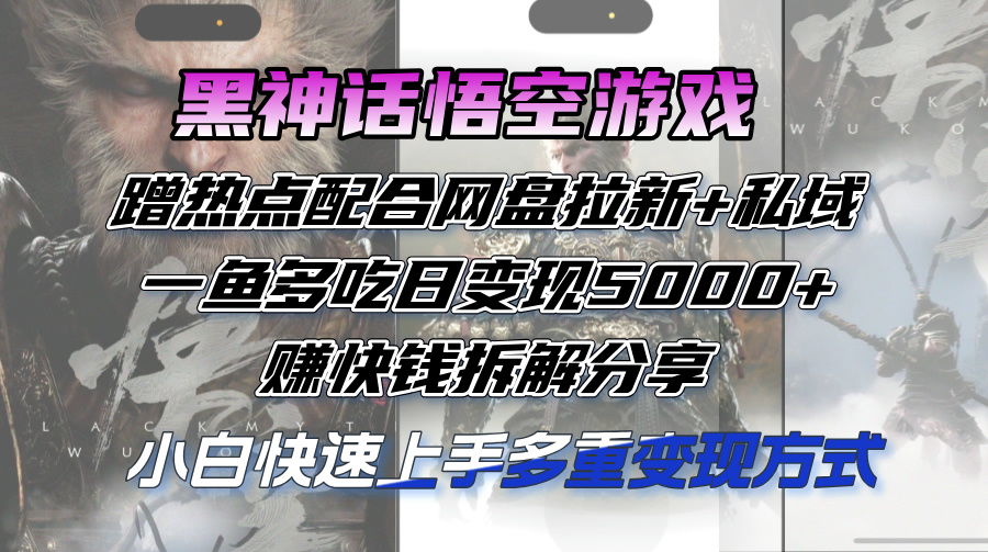 （12271期）黑神话悟空游戏蹭热点配合网盘拉新+私域，一鱼多吃日变现5000+赚快钱拆…-虫2小屋
