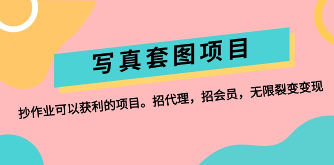 （12220期）写真套图项目：抄作业可以获利的项目。招代理，招会员，无限裂变变现-虫2小屋