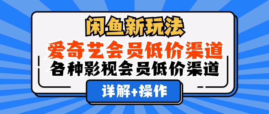 （12320期）闲鱼新玩法，爱奇艺会员低价渠道，各种影视会员低价渠道详解-虫2小屋