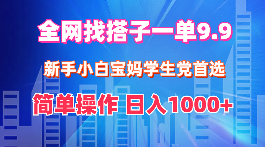 （12295期）全网找搭子1单9.9 新手小白宝妈学生党首选 简单操作 日入1000+-虫2小屋