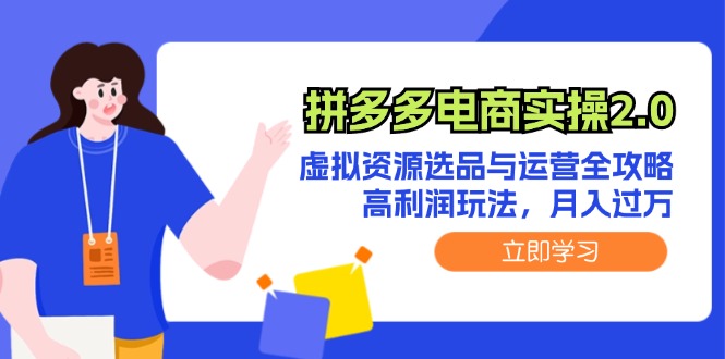 （12360期）拼多多电商实操2.0：虚拟资源选品与运营全攻略，高利润玩法，月入过万-虫2小屋