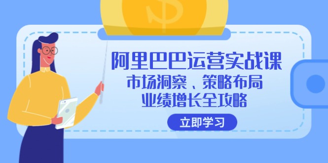 （12385期）阿里巴巴运营实战课：市场洞察、策略布局、业绩增长全攻略-虫2小屋