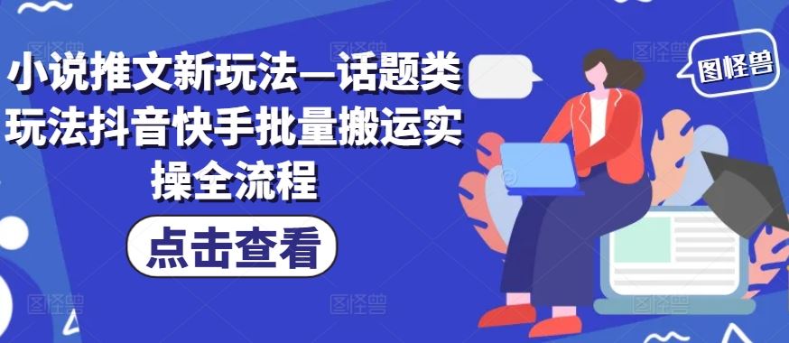 小说推文新玩法—话题类玩法抖音快手批量搬运实操全流程-虫2小屋