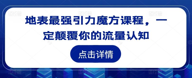 地表最强引力魔方课程，一定颠覆你的流量认知-虫2小屋