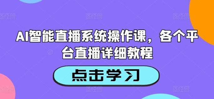 AI智能直播系统操作课，各个平台直播详细教程-虫2小屋
