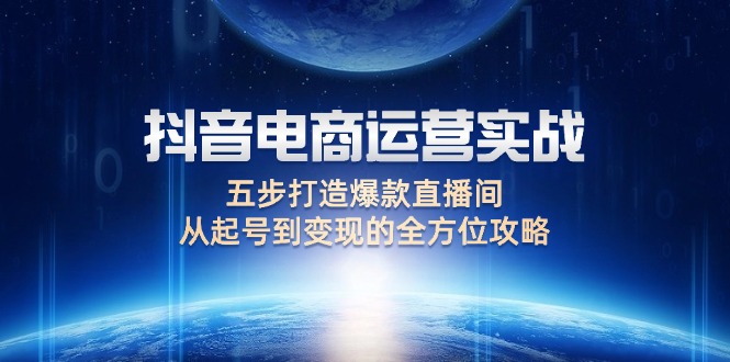 （12542期）抖音电商运营实战：五步打造爆款直播间，从起号到变现的全方位攻略-虫2小屋