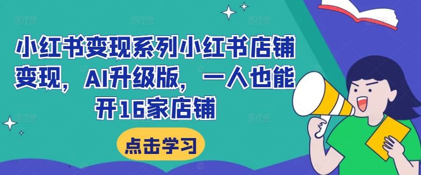 小红书变现系列小红书店铺变现，AI升级版，一人也能开16家店铺-虫2小屋