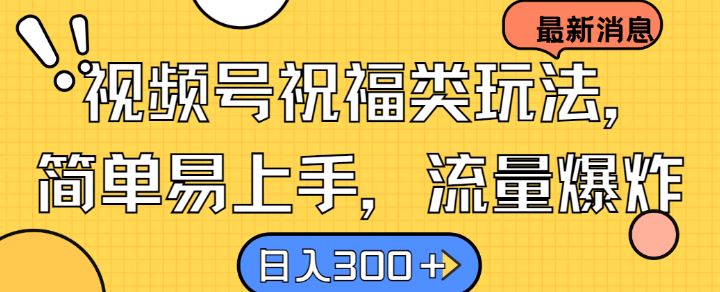 视频号祝福类玩法， 简单易上手，流量爆炸, 日入300+【揭秘】-虫2小屋