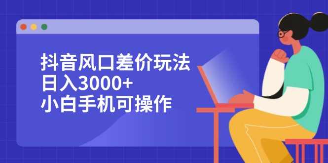 （12567期）抖音风口差价玩法，日入3000+，小白手机可操作-虫2小屋