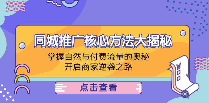（12574期）同城推广核心方法大揭秘：掌握自然与付费流量的奥秘，开启商家逆袭之路-虫2小屋