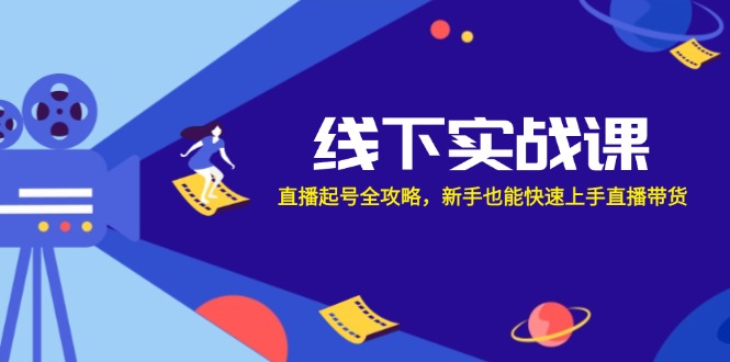 线下实战课：直播起号全攻略，新手也能快速上手直播带货-虫2小屋