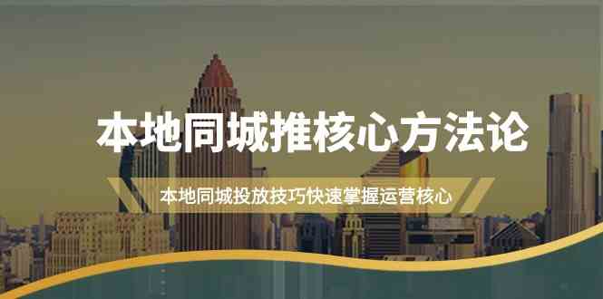 本地同城推核心方法论，本地同城投放技巧快速掌握运营核心（19节课）-虫2小屋
