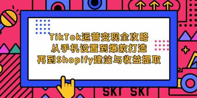 TikTok运营变现全攻略：从手机设置到爆款打造，再到Shopify建站与收益提取-虫2小屋