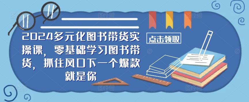 ​​2024多元化图书带货实操课，零基础学习图书带货，抓住风口下一个爆款就是你-虫2小屋