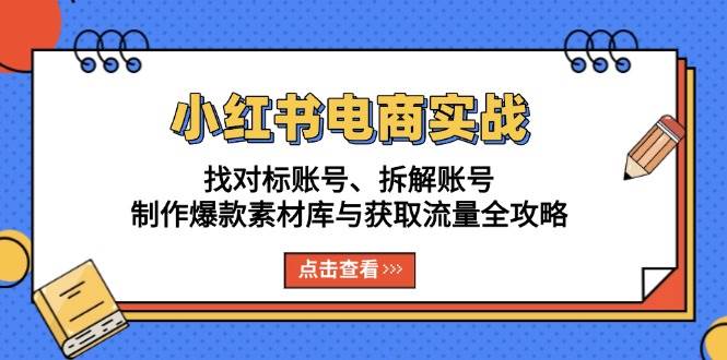 小红书电商实战：找对标账号、拆解账号、制作爆款素材库与获取流量全攻略-虫2小屋