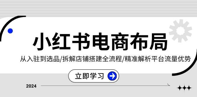 （13513期）小红书电商布局：从入驻到选品/拆解店铺搭建全流程/精准解析平台流量优势-虫2小屋