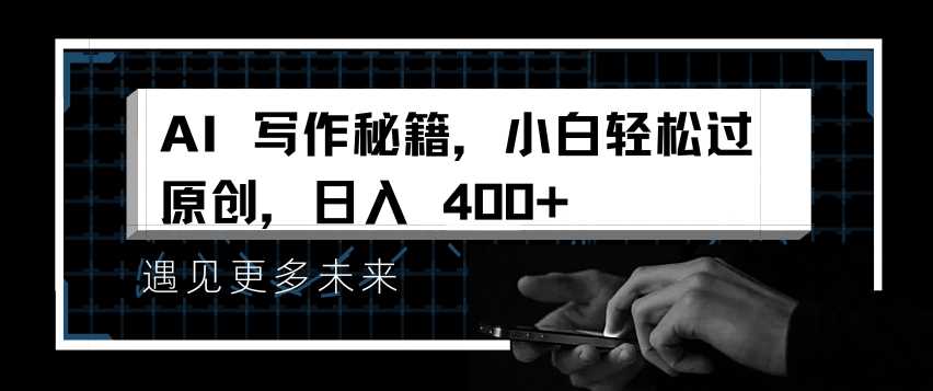 AI写作秘籍，小白轻松过原创，日入 4张【揭秘】-虫2小屋