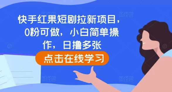 快手红果短剧拉新项目，0粉可做，小白简单操作，日撸多张-虫2小屋