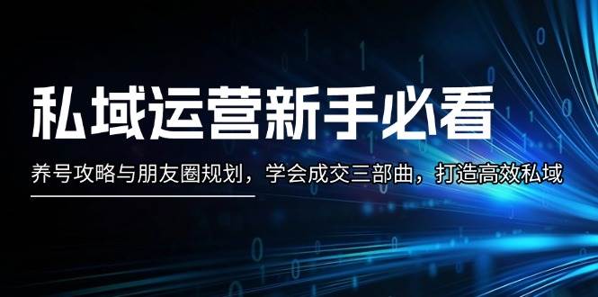 私域运营新手必看：养号攻略与朋友圈规划，学会成交三部曲，打造高效私域-虫2小屋