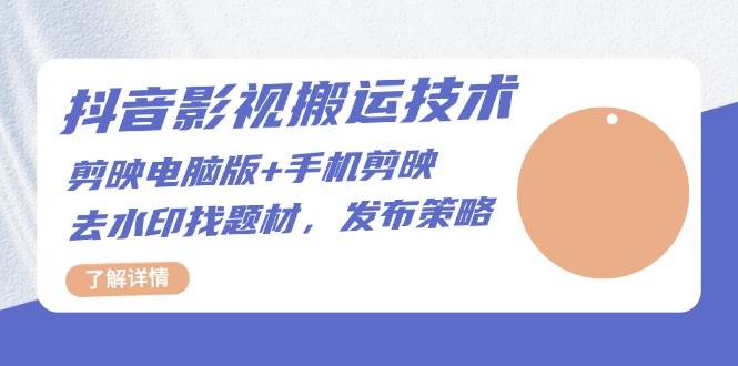 抖音影视搬运技术：电脑剪映+手机剪映，去水印找题材，发布策略-虫2小屋