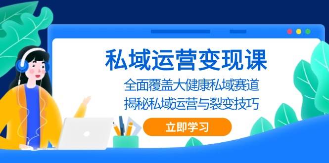 私域运营变现课，全面覆盖大健康私域赛道，揭秘私域 运营与裂变技巧-虫2小屋