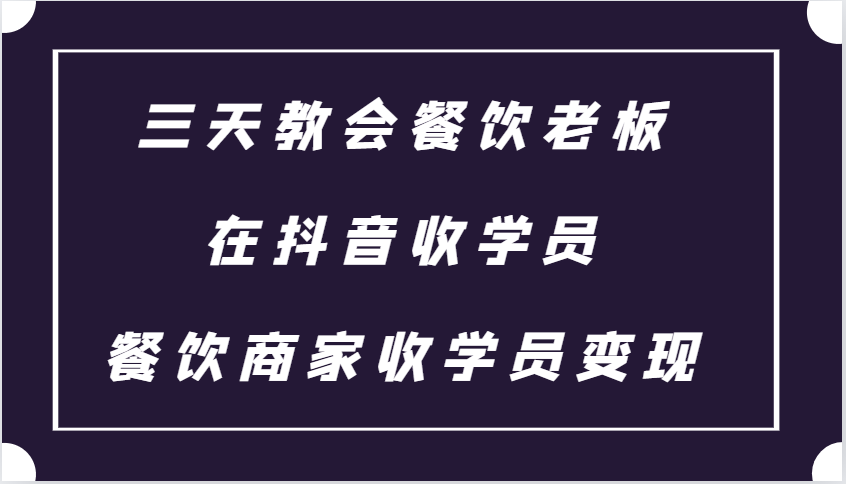 三天教会餐饮老板在抖音收学员 ，餐饮商家收学员变现课程-虫2小屋