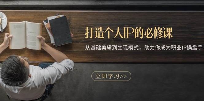 打造个人IP的必修课：从基础剪辑到变现模式，助力你成为职业IP操盘手-虫2小屋