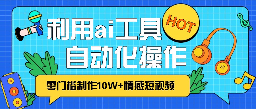 1分钟教你利用ai工具免费制作10W+情感视频,自动化批量操作,效率提升10倍！-虫2小屋