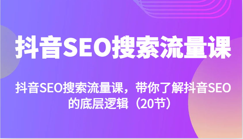 抖音SEO搜索流量课，带你了解抖音SEO的底层逻辑（20节）-虫2小屋