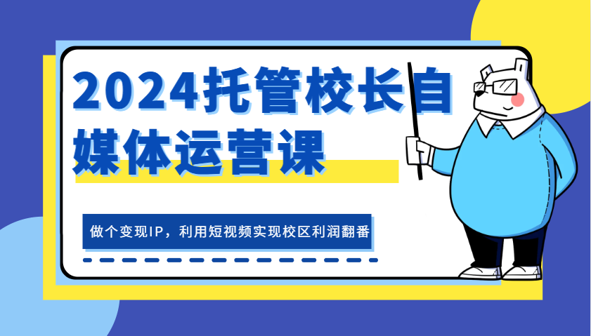 2024托管校长自媒体运营课，做个变现IP，利用短视频实现校区利润翻番-虫2小屋