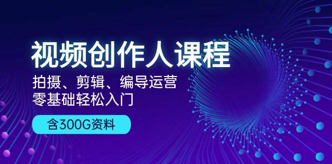 视频创作人课程：拍摄、剪辑、编导运营，零基础轻松入门，附300G资料-虫2小屋