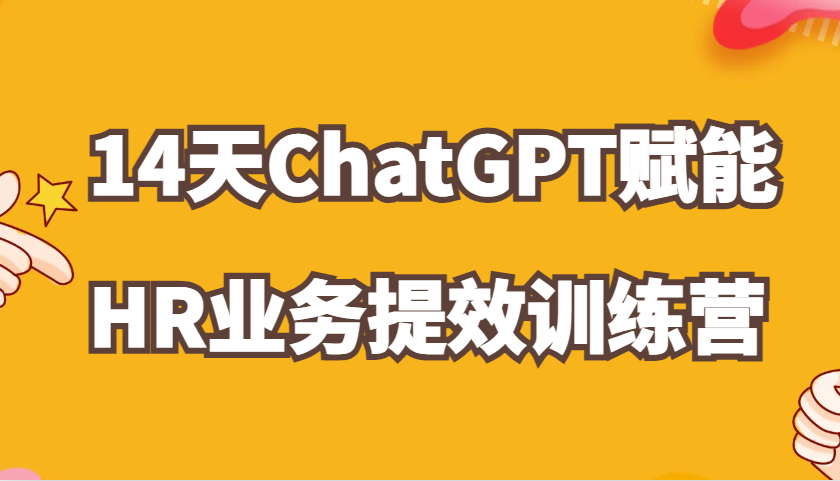 ChatGPT赋能HR业务提效14天训练营，从小白到应用高手在HR工作中灵活应用-虫2小屋