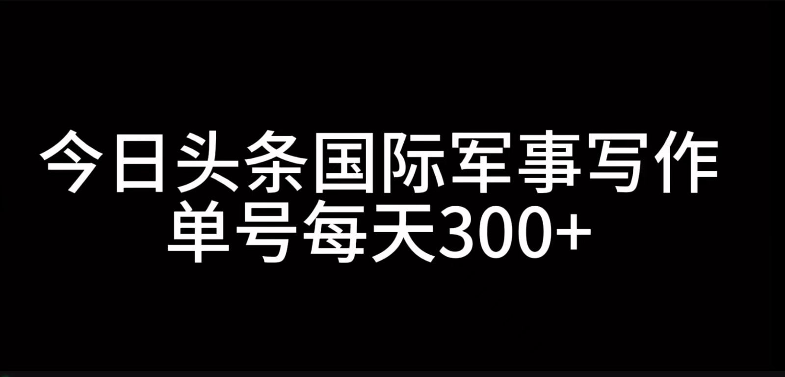 今日头条国际军事写作，利用AI创作，单号日入300+-虫2小屋