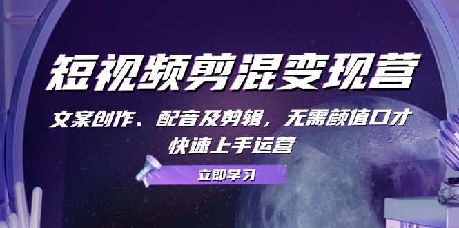 短视频剪混变现营：文案创作、配音及剪辑，无需颜值口才，快速上手运营-虫2小屋