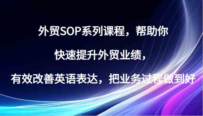 外贸SOP系列课程，帮助你快速提升外贸业绩，有效改善英语表达，把业务过程做到好-虫2小屋