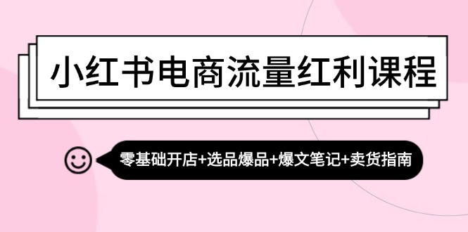 小红书电商流量红利课程：零基础开店+选品爆品+爆文笔记+卖货指南-虫2小屋