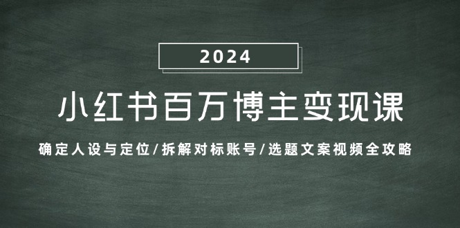 小红书百万博主变现课：确定人设与定位/拆解对标账号/选题文案视频全攻略-虫2小屋