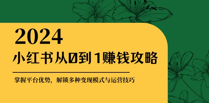 小红书从0到1赚钱攻略：掌握平台优势，解锁多种变现赚钱模式与运营技巧-虫2小屋