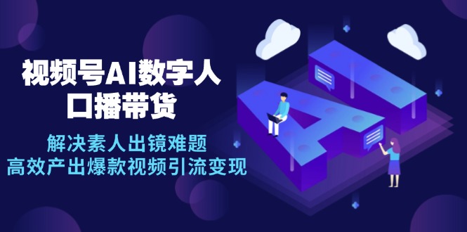 视频号数字人AI口播带货，解决素人出镜难题，高效产出爆款视频引流变现-虫2小屋