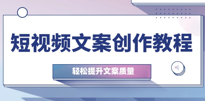 短视频文案创作教程：从钉子思维到实操结构整改，轻松提升文案质量-虫2小屋