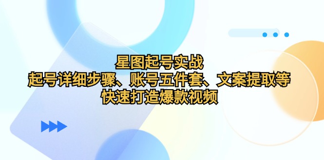 星图起号实战：起号详细步骤、账号五件套、文案提取等，快速打造爆款视频-虫2小屋