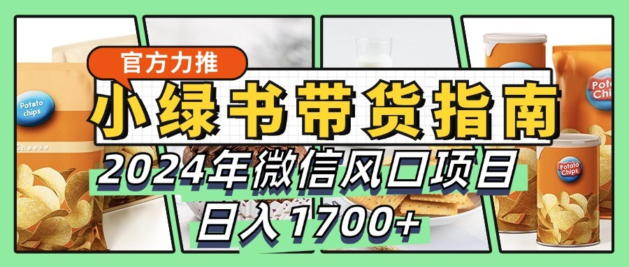 小绿书带货完全教学指南，2024年微信风口项目，日入1700+-虫2小屋