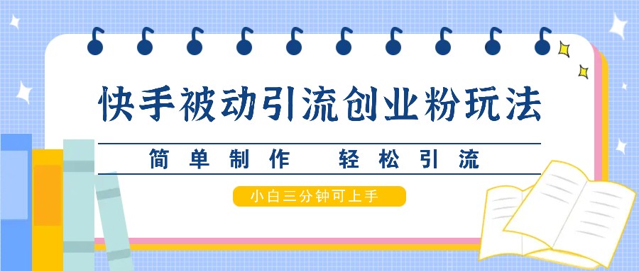 快手被动引流创业粉玩法，简单制作 轻松引流，小白三分钟可上手-虫2小屋
