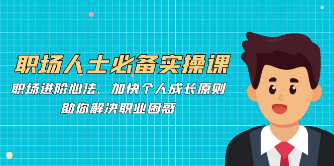 职场人士必备实操课：职场进阶心法、加快个人成长原则，助你解决职业困惑-虫2小屋