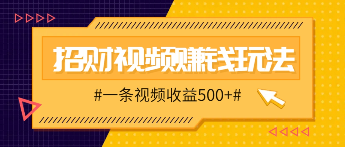 招财视频赚钱玩法，一条视频收益500+，零门槛小白也能学会-虫2小屋
